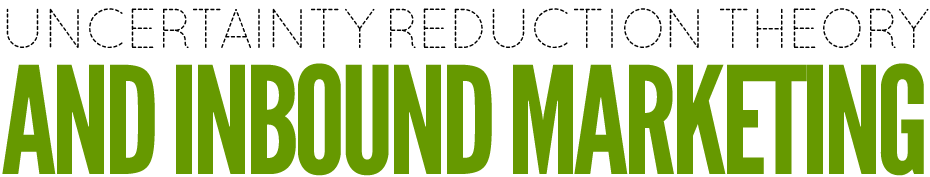Uncertainty Reduction Theory & Inbound Marketing