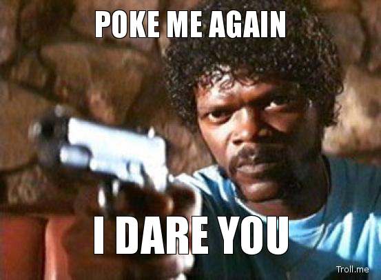 poke me again i dare you