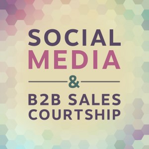 Social Media and B2B Sales Courtship
