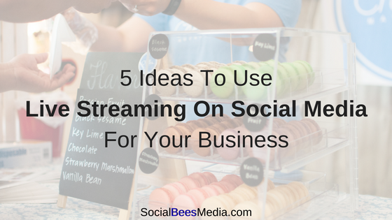 5 Ideas To Use Live Streaming On Social Media For Your Business 