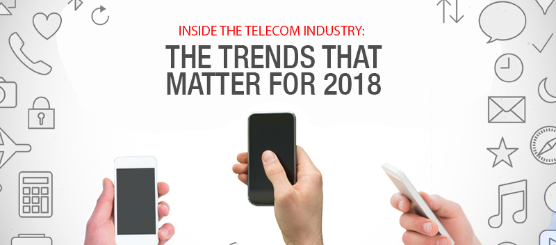 Inside the Telecom Industry: The Trends that Matter for 2018