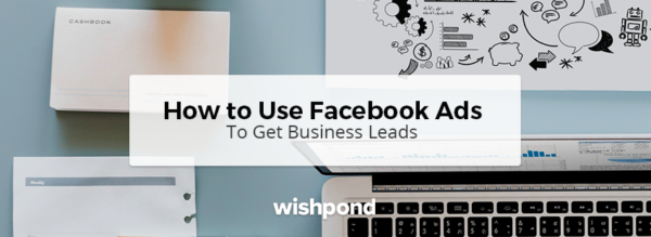 How to Use Facebook Ads to Get Business Leads