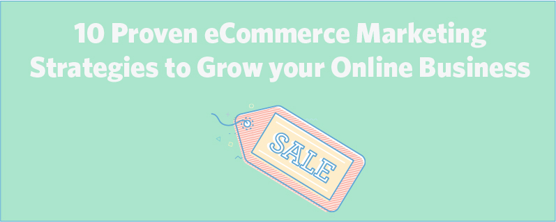 10 Proven eCommerce Marketing Strategies to Grow your Online Business