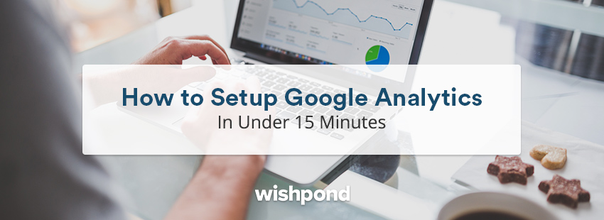 How to Setup Google Analytics In Under 15 Minutes
