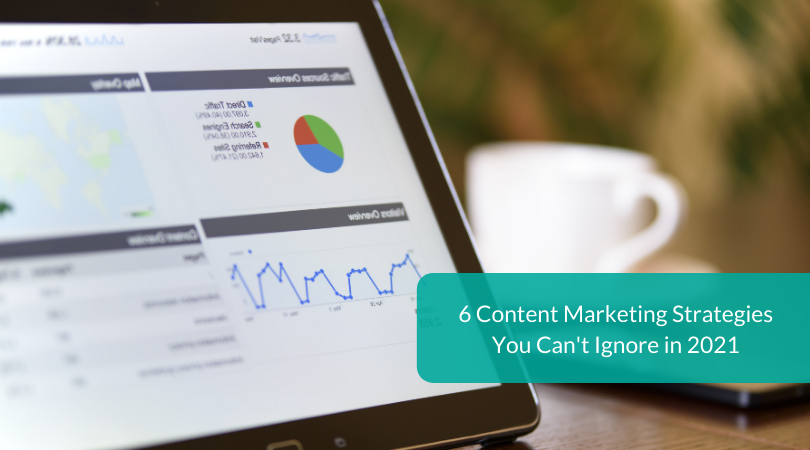6 Content Marketing Strategies You Cant Ignore in 2021 (1)